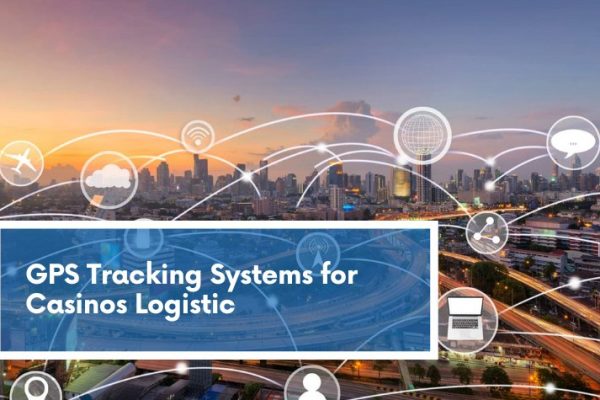 GPS Tracking Systems for Casinos Logistic