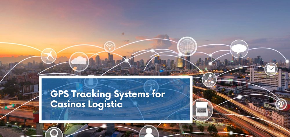 GPS Tracking Systems for Casinos Logistic